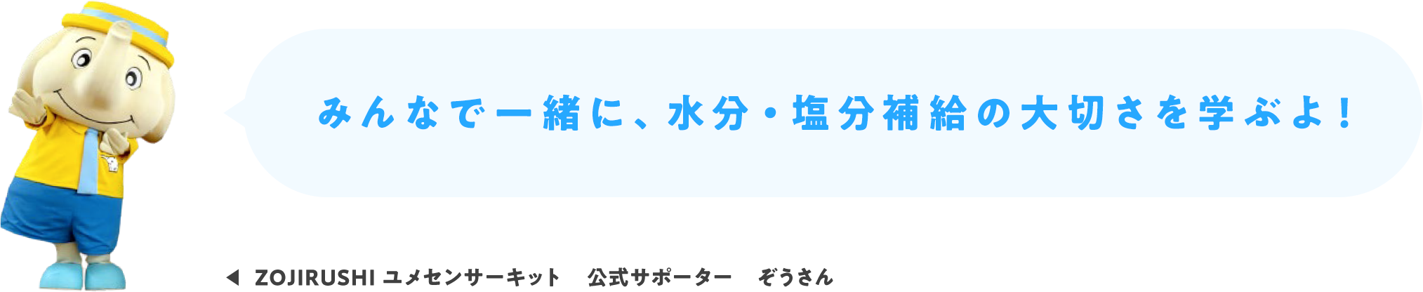みんなで一緒に、水分・塩分補給の大切さを学ぶよ！ ZOJIRUSHI ユメセンサーキット 公式サポーター ぞうさん
