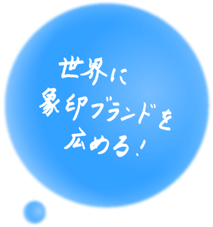 世界に象印ブランドを広める!