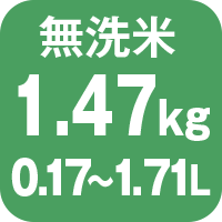 炊飯容量 無洗米1.47㎏ 0.17から1.71L