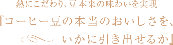 熱にこだわり、豆本来の味わいを実現「コーヒー豆の本当のおいしさを、いかに引き出せるか」