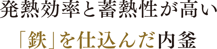 発熱効率と蓄熱性が高い「鉄」を仕込んだ内釜